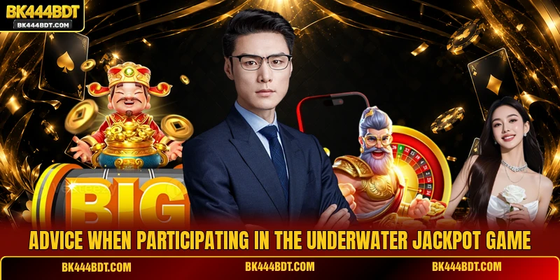 Advice when participating in the underwater jackpot game
