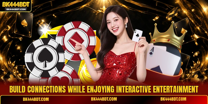 Build connections while enjoying interactive entertainment