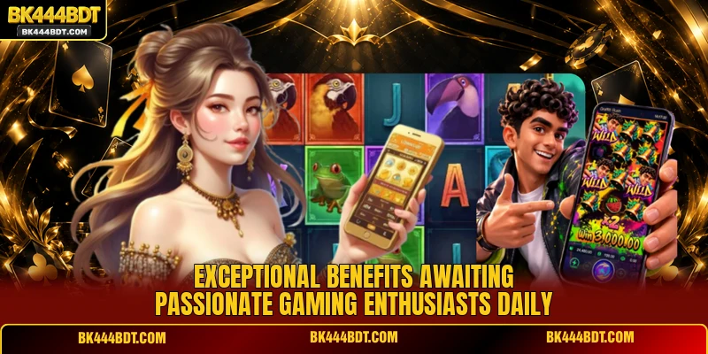 Exceptional benefits awaiting passionate gaming enthusiasts daily