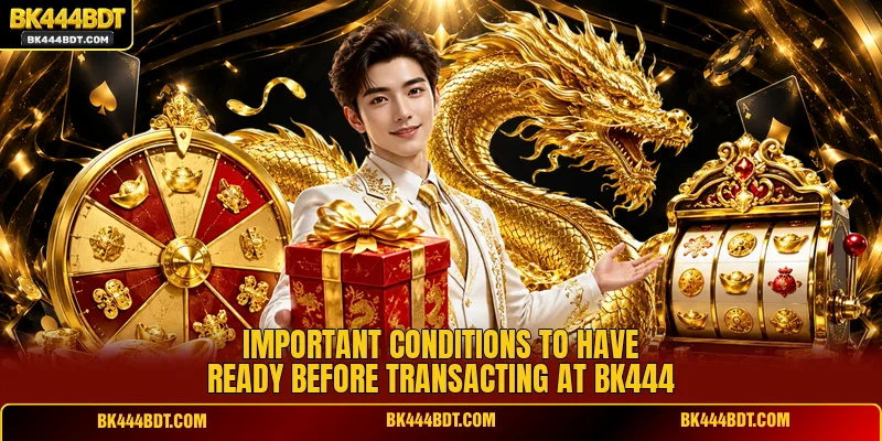 Important conditions to have ready before transacting at BK444