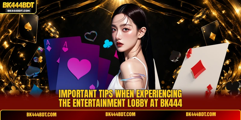 Important tips when experiencing the entertainment lobby at BK444