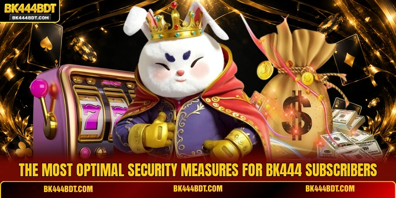 The most optimal security measures for BK444 subscribers